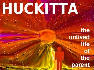 Huckitta - The Unlived Life of the Parent